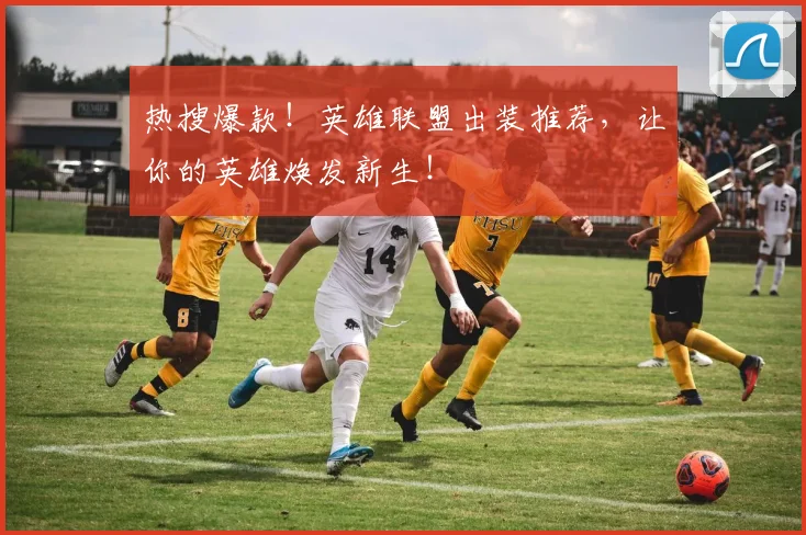 热搜爆款!英雄联盟出装推荐,让你的英雄焕发新生!