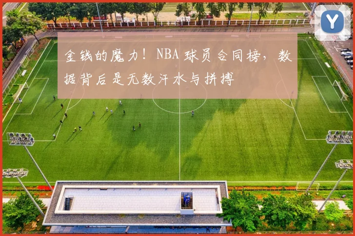 金钱的魔力！NBA 球员合同榜，数据背后是无数汗水与拼搏