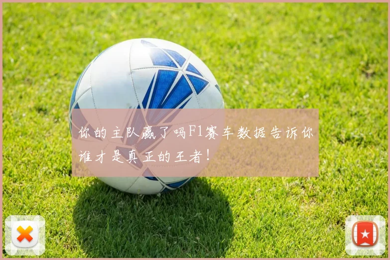 你的主队赢了吗F1赛车数据告诉你谁才是真正的王者!