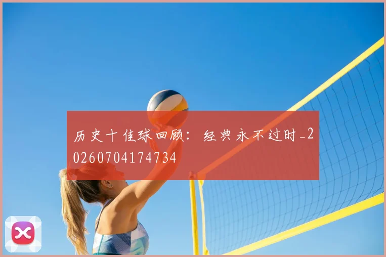 历史十佳球回顾:经典永不过时_20260704174734